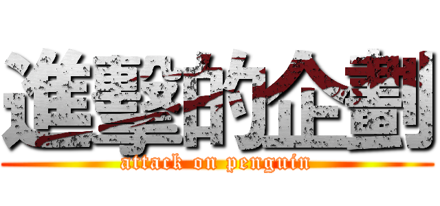 進擊的企劃 (attack on penguin)