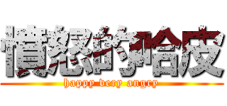 憤怒的哈皮 (happy very angry)