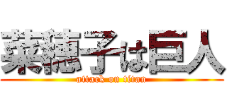 菜穂子は巨人 (attack on titan)