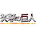 笑撃の巨人 (laughing on titan)