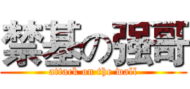 禁基の强哥 (attack on the wall)