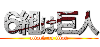 ６組は巨人 (attack on titan)