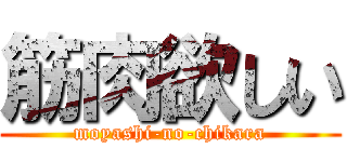 筋肉欲しい (moyashi-no-chikara)
