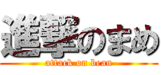 進撃のまめ (attack on bean)
