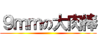 ９ｍｍの大肉棒 ()
