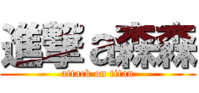 進撃ａ森森 (attack on titan)
