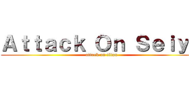 Ａｔｔａｃｋ Ｏｎ Ｓｅｉｙｏ (attack on titan)