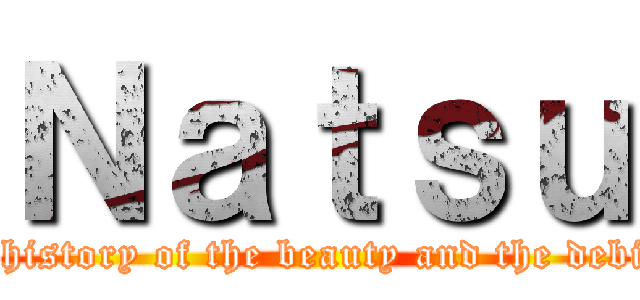 Ｎａｔｓｕ (The history of the beauty and the debility)