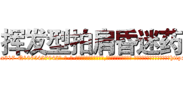 挥发型拍肩昏迷药 (挥发型拍肩昏迷药【电-话151x68344x817-Q1065427042元-吉-药-业】我们做的是长期生意,靠的是老客户长期支持 挥发型拍肩昏迷药在发表了一篇http://sngk.net/sm4aAx

参考消息网我们做的是长期生意,靠的是老客户长期支持也许我们早该意识到，就连鲍勃·霍斯金斯（金球奖戏剧类电影男主角 
)