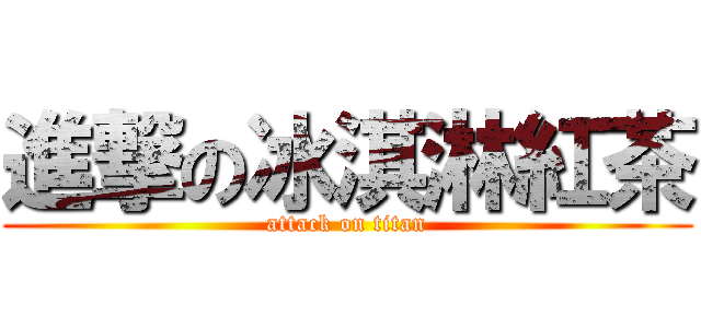 進撃の冰淇淋紅茶 (attack on titan)