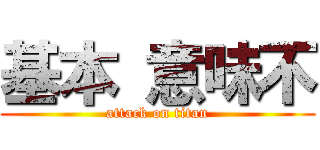基本 意味不 (attack on titan)