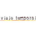 ｖｉａｊｅ ｔｅｍｐｏｒａｌ (Capitulo 1: viaje temporal)