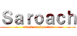 Ｓａｒｏａｃｈ (attack on Spartan)