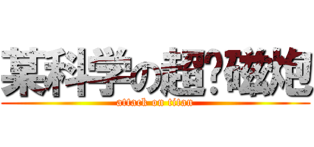 某科学の超电磁炮 (attack on titan)