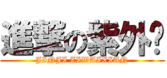 進撃の紫外线 (JINJI ZIWAIXIAN)