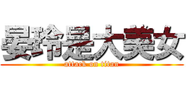 晏玲是大美女 (attack on titan)