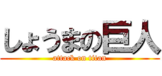 しょうまの巨人 (attack on titan)