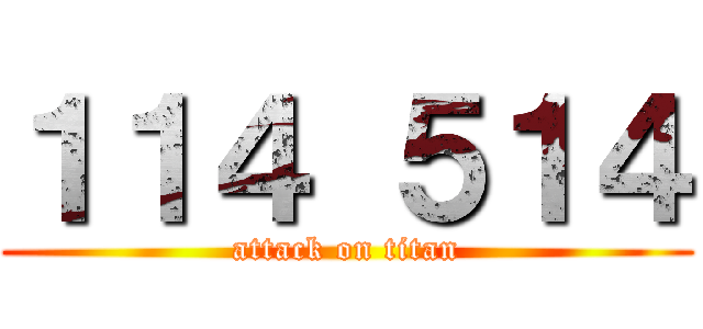 １１４ ５１４ (attack on titan)