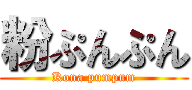 粉ぷんぷん (Kona pumpum)