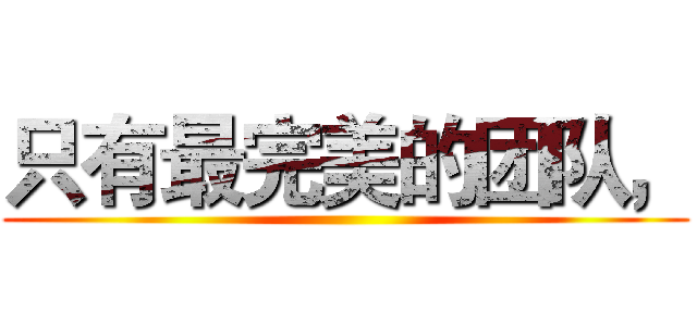 只有最完美的团队， ()