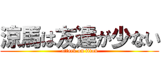 涼馬は友達が少ない (attack on titan)