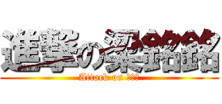 進撃の梁銘銘 (Attack on 梁銘銘)