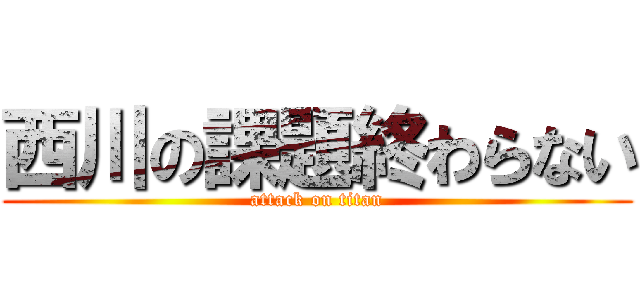 西川の課題終わらない (attack on titan)