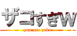 ザコすぎｗ (you are zako)