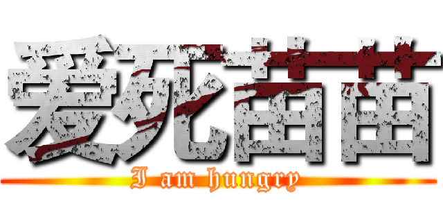 爱死苗苗 (I am hungry)