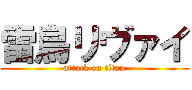 雷鳥リヴァイ (attack on titan)