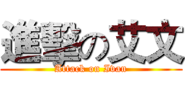 進擊の艾文 (Attack on Ivan)