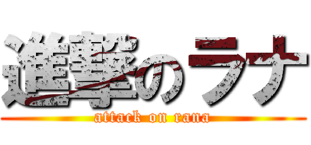 進撃のラナ (attack on rana)