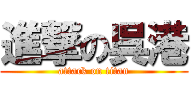 進撃の呉港 (attack on titan)