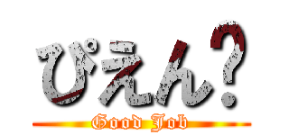 ぴえん🥺 (Good Job)