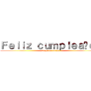 Ｆｅｌｉｚ ｃｕｍｐｌｅａñｏｓ (Te quiero mucho )