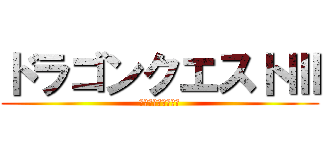 ドラゴンクエストⅢ (そして伝説へ・・・)