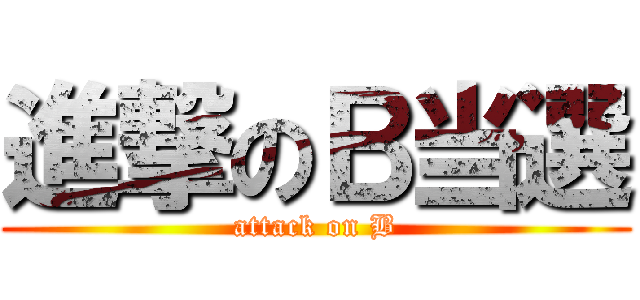 進撃のＢ当選 (attack on B)