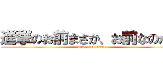 進撃のお前まさか、お前なのか… (attack on titan)