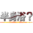 半身浴？ (attack on titan)