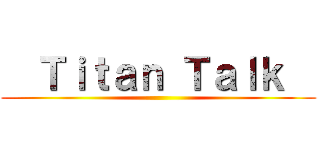   Ｔｉｔａｎ Ｔａｌｋ   ()