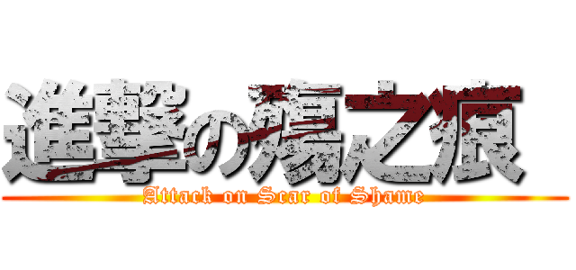 進撃の殤之痕  (Attack on Scar of Shame)