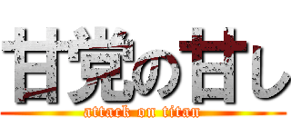 甘党の甘し (attack on titan)