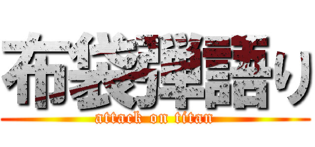 布袋弾語り (attack on titan)