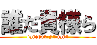 誰だ貴様ら (daredakisamara)