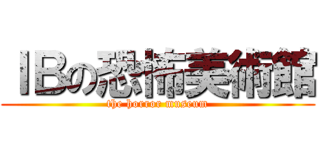 ＩＢの恐怖美術館 (the horror museum)