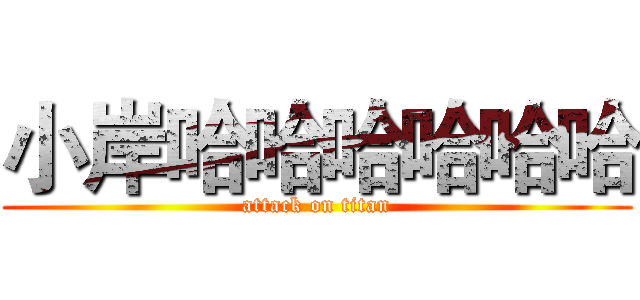小岸哈哈哈哈哈哈 (attack on titan)