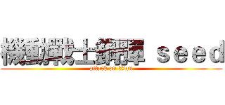 機動戰士鋼彈 ｓｅｅｄ (attack on titan)