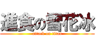 進食の雪花冰 (attack on titan)