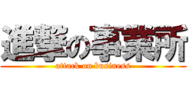 進撃の事業所 (attack on business)