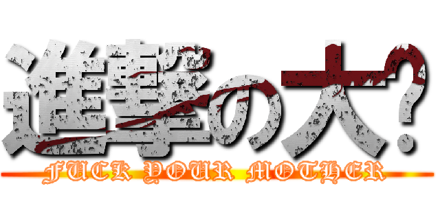 進撃の大屌 (FUCK YOUR MOTHER)
